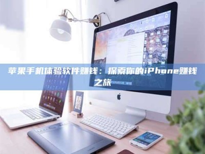 长垣苹果手机体验软件赚钱：探索你的iPhone赚钱之旅