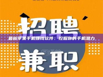 长垣最新苹果手机赚钱软件：挖掘你的手机潜力